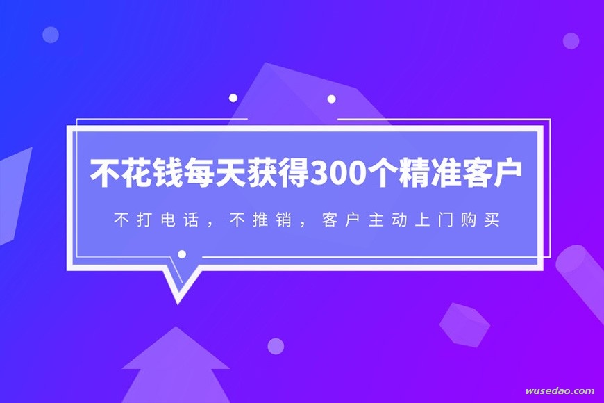 不花一分钱，每天获得300个精准客户